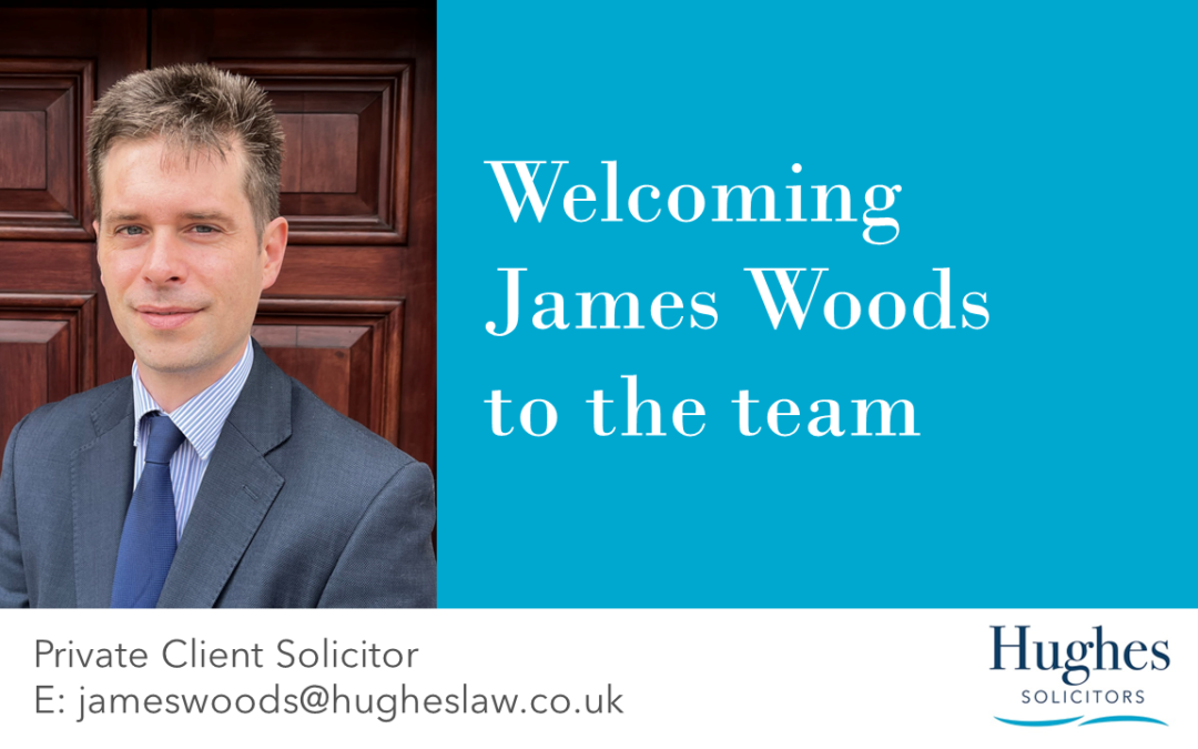 Meet our new solicitor: Hughes Solicitors welcomes James Woods to the private client team